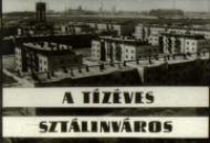 0000: A tízéves Sztálinváros - szóban, képben